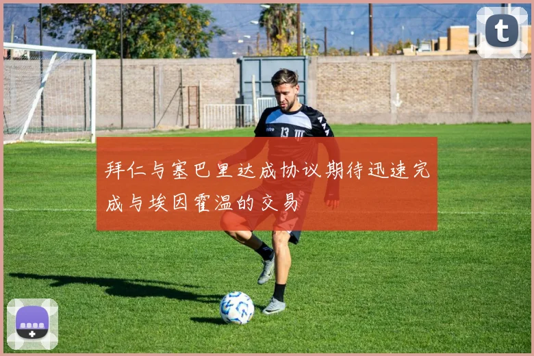 拜仁与塞巴里达成协议期待迅速完成与埃因霍温的交易