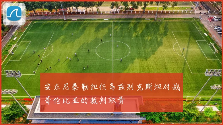 安东尼泰勒担任乌兹别克斯坦对战哥伦比亚的裁判职责